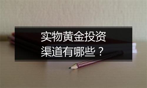 实物黄金投资渠道有哪些?
