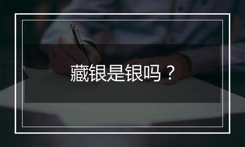 藏银是银吗?