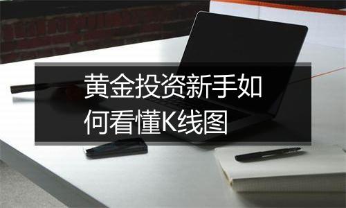黄金投资新手如何看懂K线图