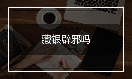 藏银辟邪吗