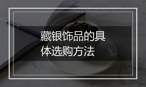 藏银饰品的具体选购方法