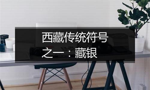 西藏传统符号之一:藏银