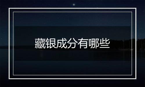 藏银成分有哪些