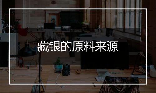 藏银的原料来源