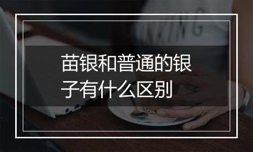 苗银和普通的银子有什么区别