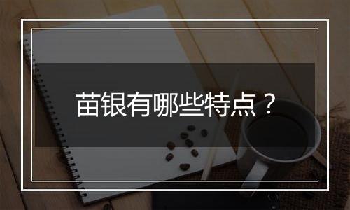 苗银有哪些特点?