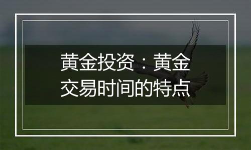 黄金投资：黄金交易时间的特点