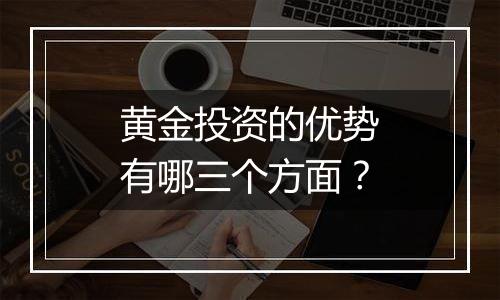 黄金投资的优势有哪三个方面？