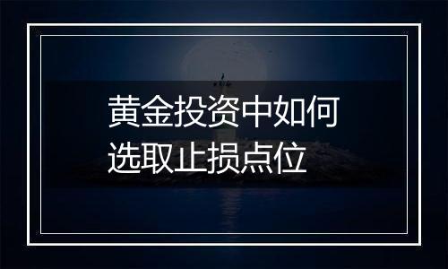 黄金投资中如何选取止损点位