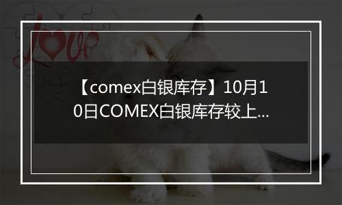 【comex白银库存】10月10日COMEX白银库存较上一日增持4.67吨