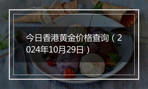 今日香港黄金价格查询(2024年10月29日)