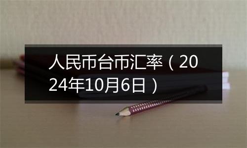 人民币台币汇率(2024年10月6日)