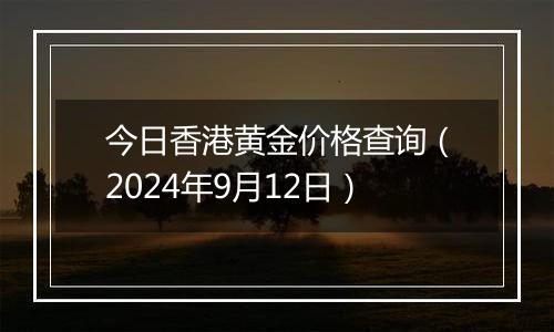 今日香港黄金价格查询(2024年9月12日)