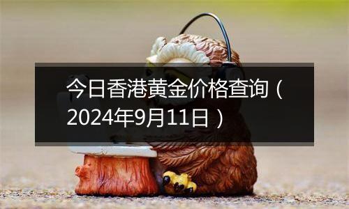 今日香港黄金价格查询(2024年9月11日)