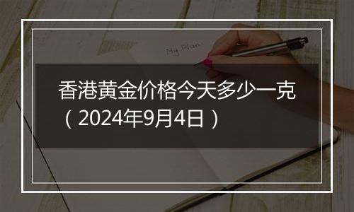 香港黄金价格今天多少一克(2024年9月4日)