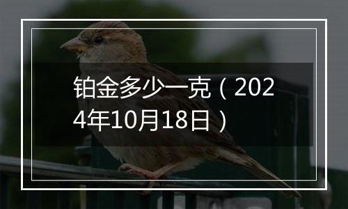 铂金多少一克(2024年10月18日)