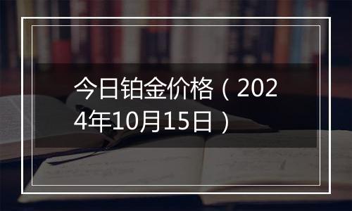 今日铂金价格(2024年10月15日)