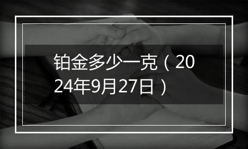 铂金多少一克(2024年9月27日)