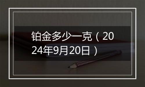 铂金多少一克(2024年9月20日)