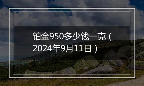 铂金950多少钱一克(2024年9月11日)