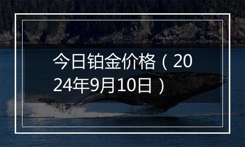 今日铂金价格(2024年9月10日)