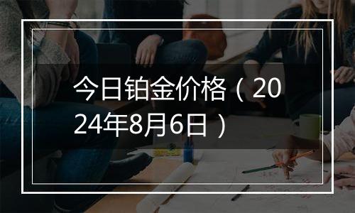今日铂金价格（2024年8月6日）