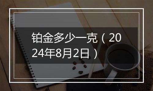 铂金多少一克（2024年8月2日）