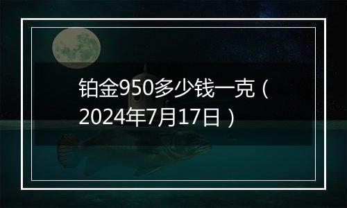 铂金950多少钱一克(2024年7月17日)