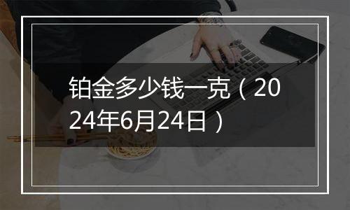 铂金多少钱一克(2024年6月24日)