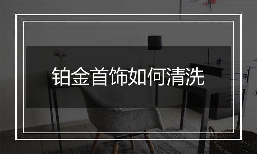 铂金首饰如何清洗