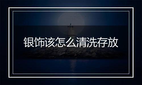 银饰该怎么清洗存放