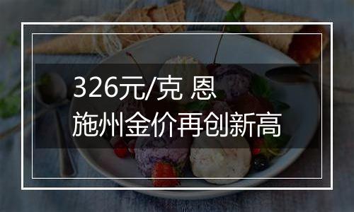 326元/克 恩施州金价再创新高