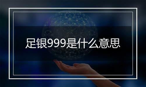 足银999是什么意思