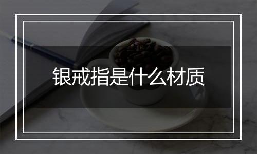 银戒指是什么材质