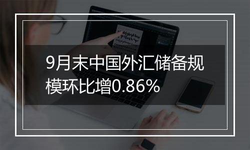 9月末中国外汇储备规模环比增0.86%