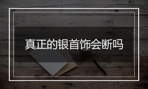 真正的银首饰会断吗
