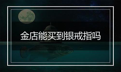 金店能买到银戒指吗