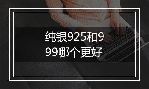 纯银925和999哪个更好