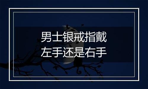 男士银戒指戴左手还是右手