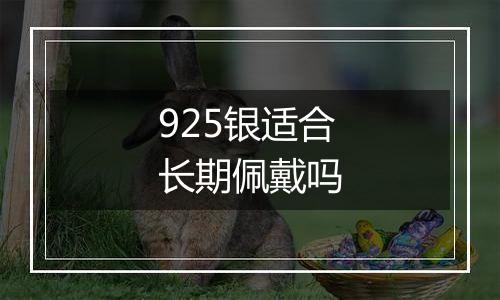 925银适合长期佩戴吗