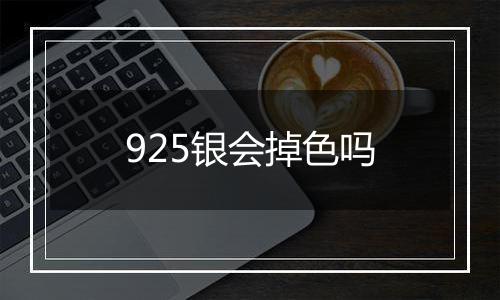 925银会掉色吗