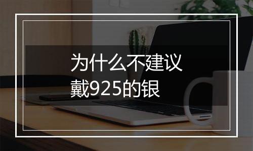 为什么不建议戴925的银