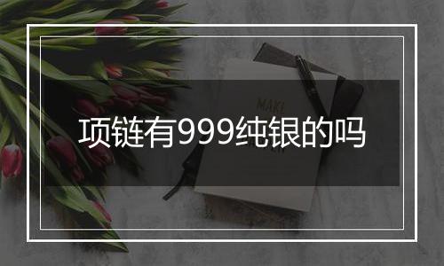 项链有999纯银的吗
