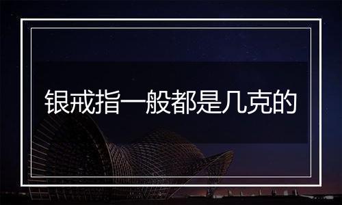 银戒指一般都是几克的