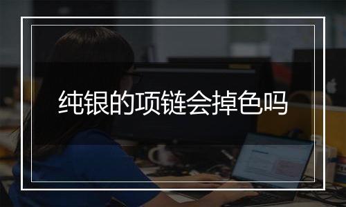 纯银的项链会掉色吗