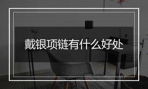 戴银项链有什么好处
