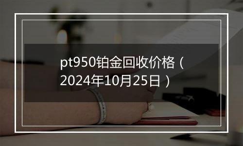 pt950铂金回收价格(2024年10月25日)