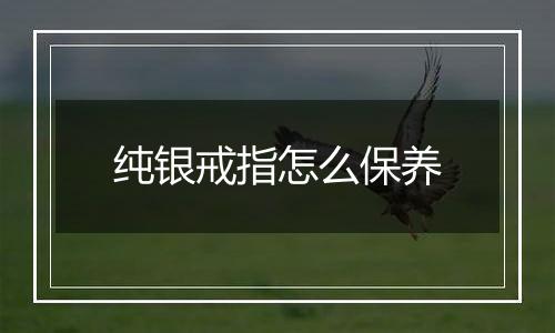 纯银戒指怎么保养