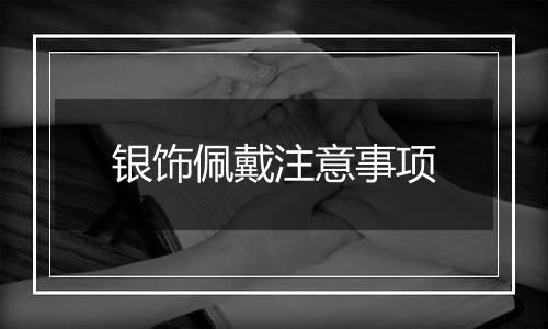 银饰佩戴注意事项