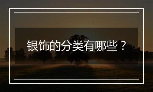 银饰的分类有哪些?
